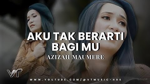 Azizah Maumere - Aku Tak Berarti Bagimu (Official Music Lirik)