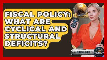 Fiscal Policy: What Are Cyclical And Structural Deficits? - Macroecon Experts