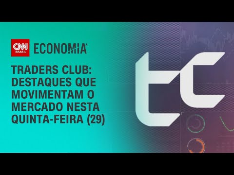Traders Club: destaques que movimentam o mercado nesta quinta-feira (29) | CNN Economia