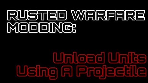Rusted Warfare Modding: Unload Units Using A Projectile
