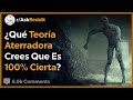 Las Teorías Más Aterradoras Y Alucinantes - Reddit Pregunta