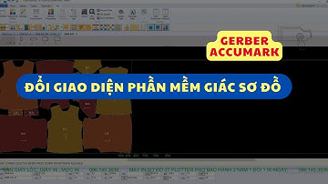 [55] ĐỔI GIAO DIỆN PHẦN MỀM GIÁC SƠ ĐỒ GERBER ACCUMARK