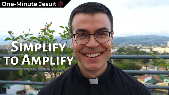 Simplify to Amplify | One-Minute Jesuit