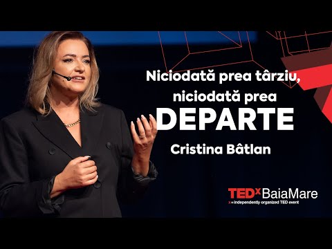 Niciodată prea târziu, Niciodată prea departe | Cristina Bâtlan | TEDxBaiaMare