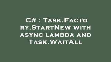 C# : Task.Factory.StartNew with async lambda and Task.WaitAll