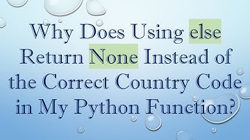 Why Does Using else Return None Instead of the Correct Country Code in My Python Function?