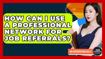 How Can I Use A Professional Network For Job Referrals? - Job Interview Pro Skills