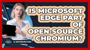 Is Microsoft Edge Part Of Open-source Chromium? - All About Operating Systems