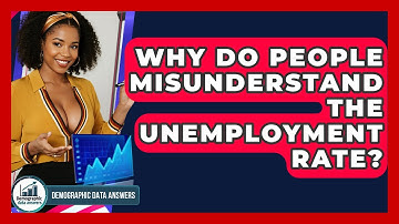 Why Do People Misunderstand The Unemployment Rate? - Demographic Data Answers