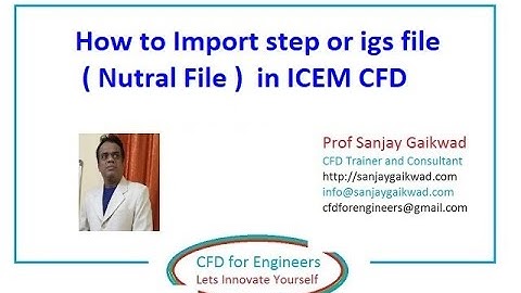 Ansys ICEM CFD : How to Import .step or .igs file ( Nutral File )  in ICEM CFD