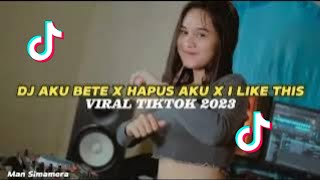 DJ AKU BETE X HAPUS AKU X I LIKE THIS VIRAL TIKTOK 2023 | DJ TERBARU VIRAL 2023