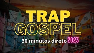 TRAP GOSPEL 2023 - 30 MINUTOS DIRETO.