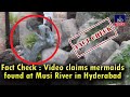 Fact Check : Video claims mermaids found at Musi River in Hyderabad | IND Today