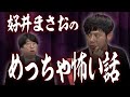 好井まさおの「めっちゃ怖い話」がめっちゃ怖かった【後編】