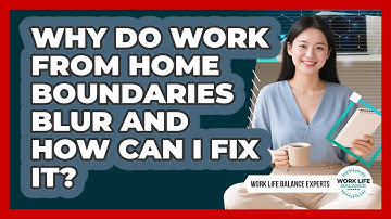 Why Do Work From Home Boundaries Blur And How Can I Fix It? - Work Life Balance Experts