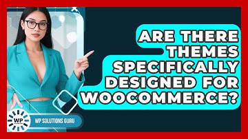 Are There Themes Specifically Designed for WooCommerce? | WP Solutions Guru News