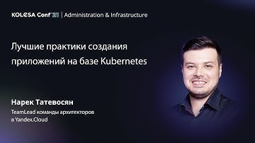 Нарек Татевосян, «Лучшие практики создания приложений на базе Kubernetes», Kolesa Conf 2021