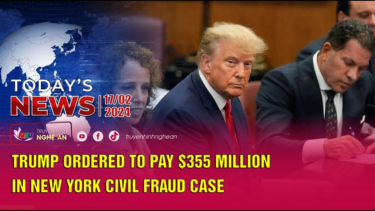 Today's News 17/2/2024: Trump Ordered To Pay $355 Million In New York ...