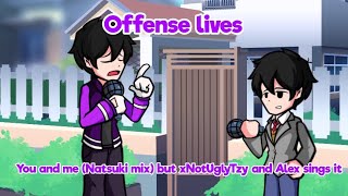 offense lives - You and me (Natsuki mix) but xNotUglyTzy and Alex sings it