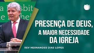 Presença de Deus, a maior necessidade da Igreja I Rev. Hernandes Dias Lopes I IPP