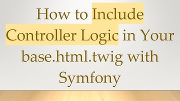 How to Include Controller Logic in Your base.html.twig with Symfony