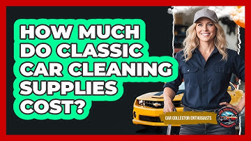 How Much Do Classic Car Cleaning Supplies Cost?