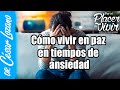 Cómo vivir en paz en tiempos de ansiedad |Por el Placer de Vivir con el Dr. César Lozano.