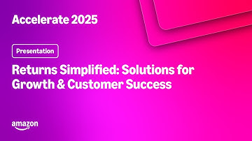 Amazon Accelerate 2025: Returns Simplified: Solutions for Growth & Customer Success