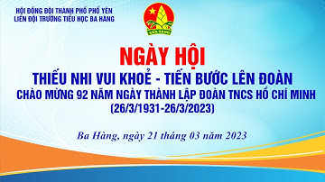 NGÀY HỘI "THIẾU NHI VUI KHOẺ - TIẾN BƯỚC LÊN ĐOÀN" NĂM HỌC 2022-2023