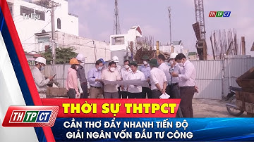 Cần Thơ đẩy nhanh tiến độ giải ngân vốn đầu tư công| Cần Thơ TV