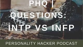 PHQ | QUESTIONS: INTP vs INFP