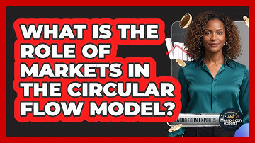 What Is the Role of Markets in the Circular Flow Model?