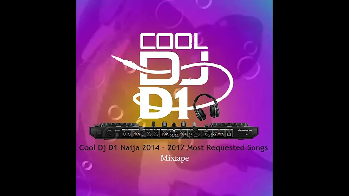 Cool Dj D1 Naija 2014 /2017 Most Requested Songs Mixtape