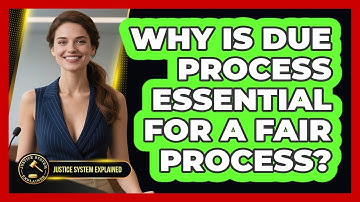 Why Is Due Process Essential For A Fair Process? - Justice System Explained