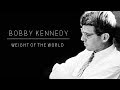 bobby kennedy || weight of the world