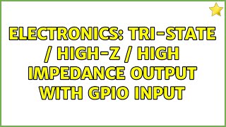 Electronics: tri-state / high-z / high impedance output with gpio input