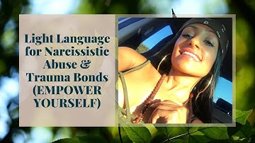 Light Language for Narcissistic Abuse & Trauma Bonds (EMPOWER YOU!) | QUANTUM & ALCHEMICAL HEALING |