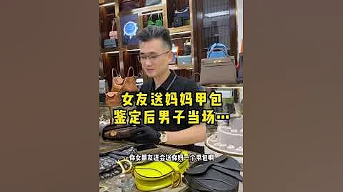 女友送妈妈甲包，鉴定后男子当场…… - 天天要闻