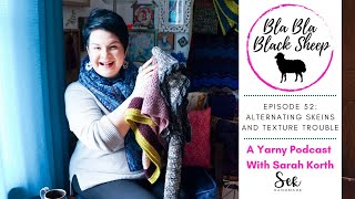 Bla Bla Black Sheep Podcast Ep. 52: Alternating Skeins of Yarn and Texture Trouble