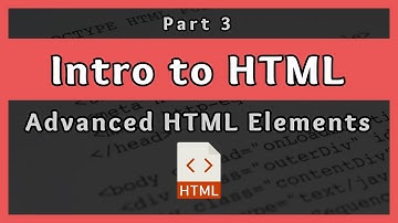 Introduction to HTML || Advanced HTML Elements || Part 3