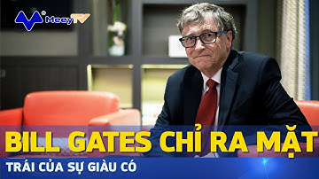 BILL GATES CHỈ RA MẶT TRÁI CỦA SỰ GIÀU CÓ
