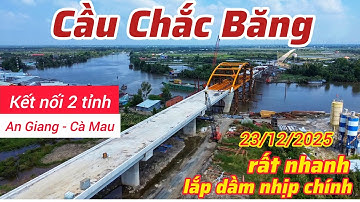 Tiến độ rất nhanh, cầu Chắc Băng sẽ hoàn thành gác dầm trong tháng 1/2026