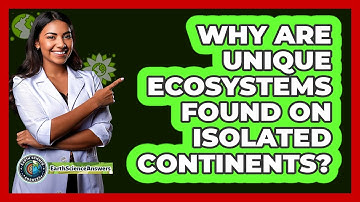 Why Are Unique Ecosystems Found On Isolated Continents? - Earth Science Answers