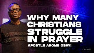 WHY MANY CHRISTIANS STRUGGLE IN PRAYER | APOSTLE AROME OSAYI
