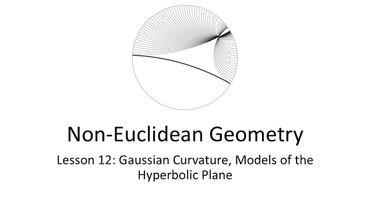 Lesson 12: Hyperbolic Geometry - Gaussian Curvature and Models of the Hyperbolic Plane
