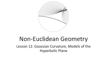 Lesson 12: Hyperbolic Geometry - Gaussian Curvature and Models of the Hyperbolic Plane
