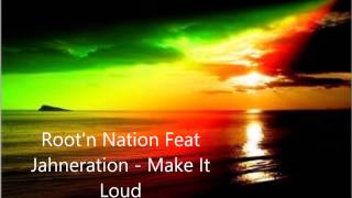 Root'n Nation Feat  Jahneration - Make It  Loud