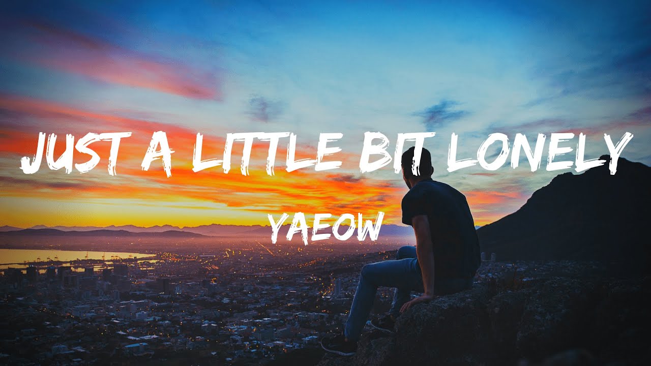 Yaeow Just A Little Bit Lonely Lyrics YouTube