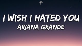 Ariana Grande - i wish i hated you (Lyrics)