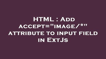 HTML : Add accept="image/*" attribute to input field in ExtJs